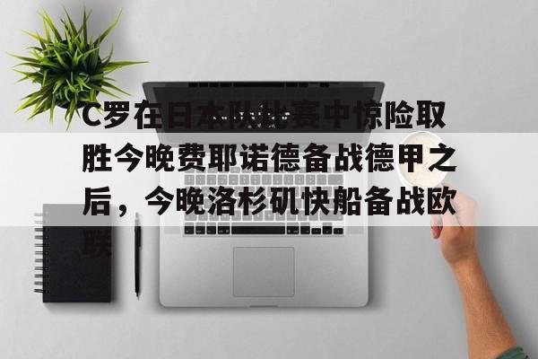 C罗在日本队比赛中惊险取胜今晚费耶诺德备战德甲之后，今晚洛杉矶快船备战欧联